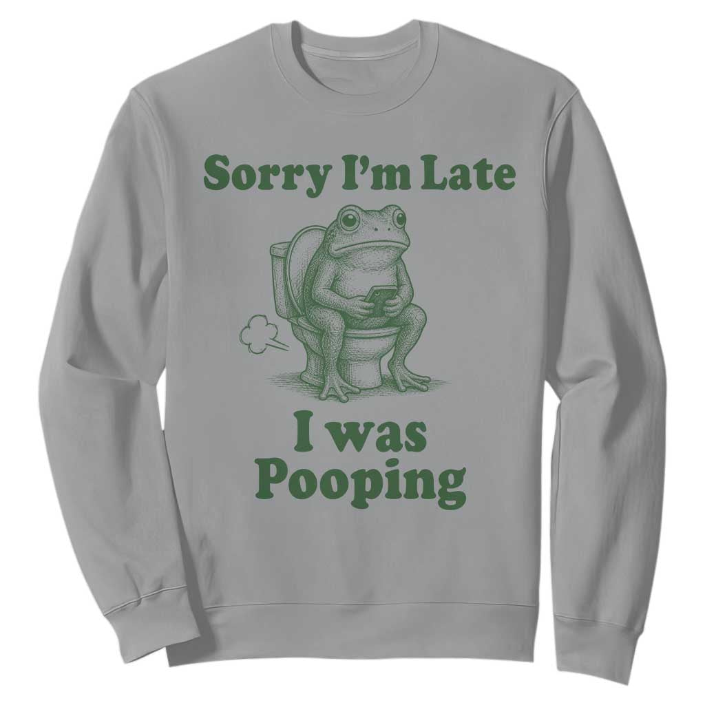 Sorry Im Late I Was Pooping Funny Frog Meme Sweatshirt TS10 Sport Gray Print Your Wear