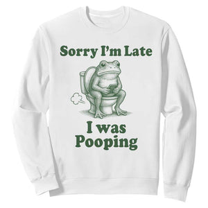 Sorry Im Late I Was Pooping Funny Frog Meme Sweatshirt TS10 White Print Your Wear