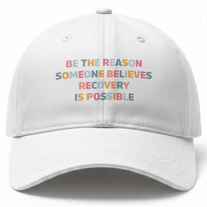 Be The Reason Someone Believes Recovery Is Possible Graphic Baseball Cap TS10 Print Your Wear