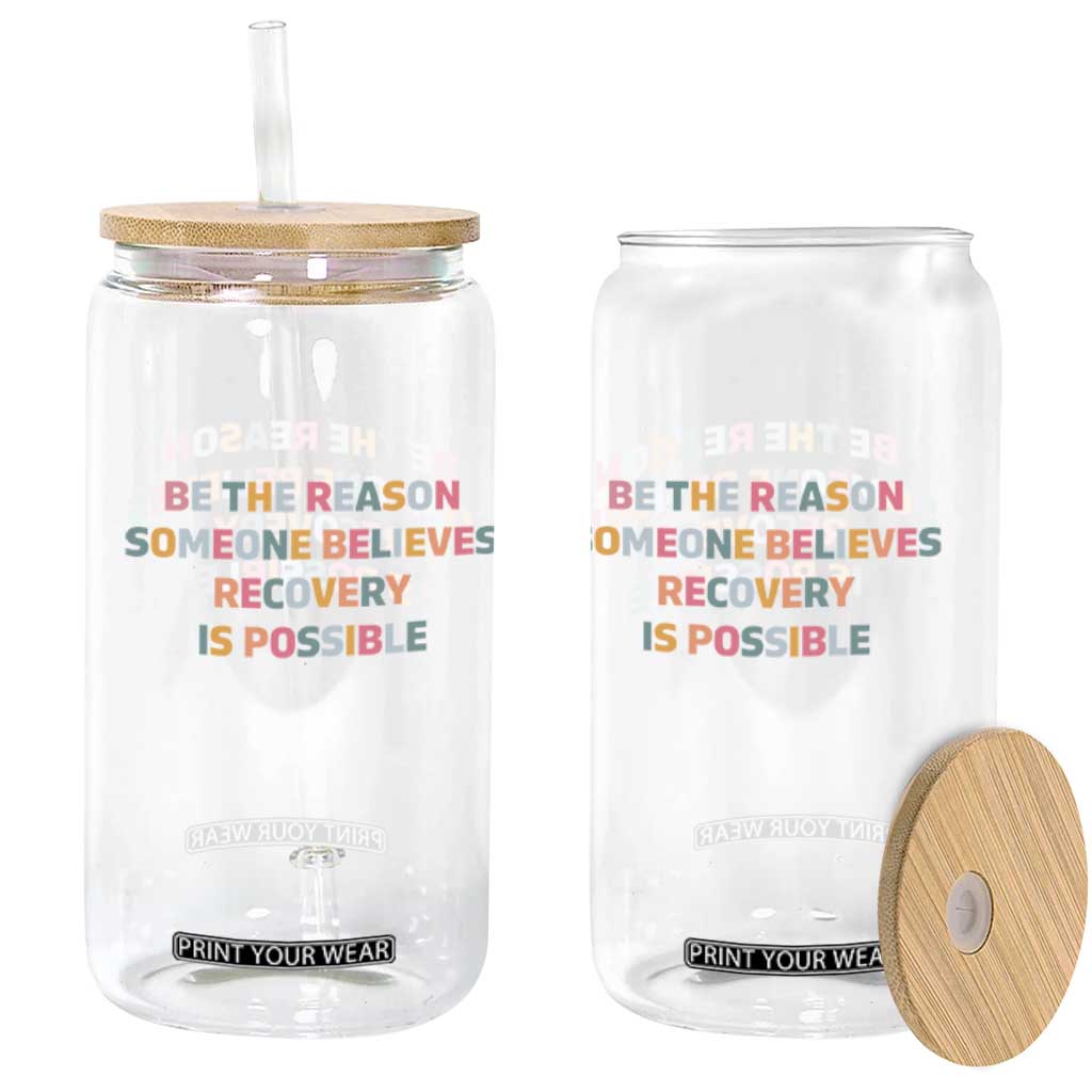 Be The Reason Someone Believes Recovery Is Possible Graphic Glass Can TS10 Print Your Wear
