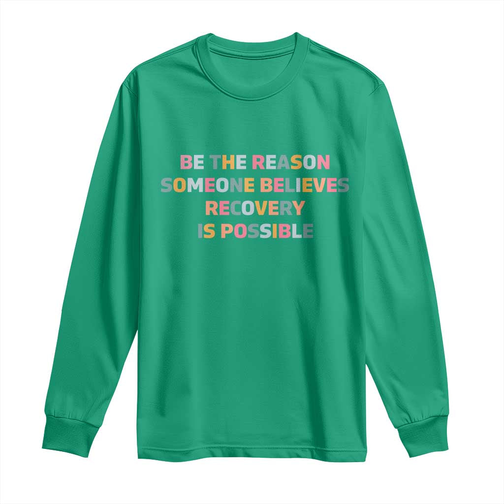 Be The Reason Someone Believes Recovery Is Possible Graphic Long Sleeve Shirt TS10 Irish Green Print Your Wear