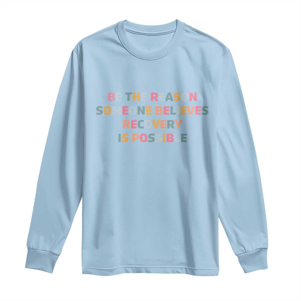Be The Reason Someone Believes Recovery Is Possible Graphic Long Sleeve Shirt TS10 Light Blue Print Your Wear