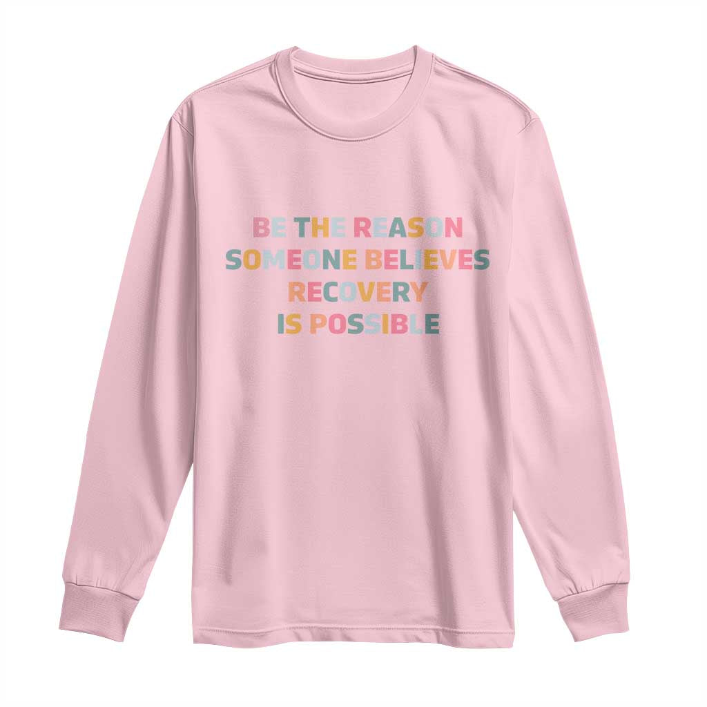 Be The Reason Someone Believes Recovery Is Possible Graphic Long Sleeve Shirt TS10 Light Pink Print Your Wear