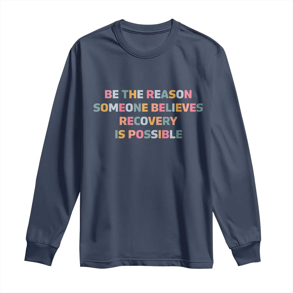 Be The Reason Someone Believes Recovery Is Possible Graphic Long Sleeve Shirt TS10 Navy Print Your Wear