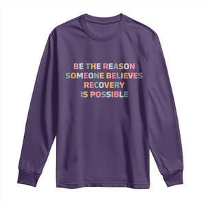 Be The Reason Someone Believes Recovery Is Possible Graphic Long Sleeve Shirt TS10 Purple Print Your Wear