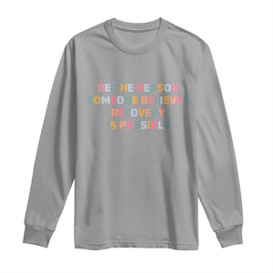 Be The Reason Someone Believes Recovery Is Possible Graphic Long Sleeve Shirt TS10 Sport Gray Print Your Wear