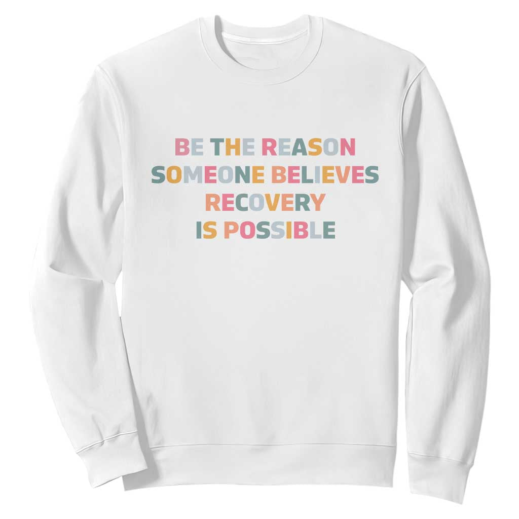 Be The Reason Someone Believes Recovery Is Possible Graphic Sweatshirt TS10 White Print Your Wear