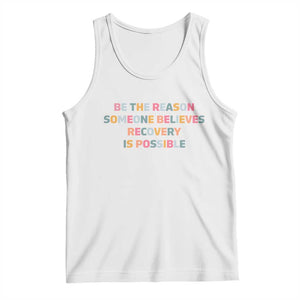 Be The Reason Someone Believes Recovery Is Possible Graphic Tank Top TS10 White Print Your Wear