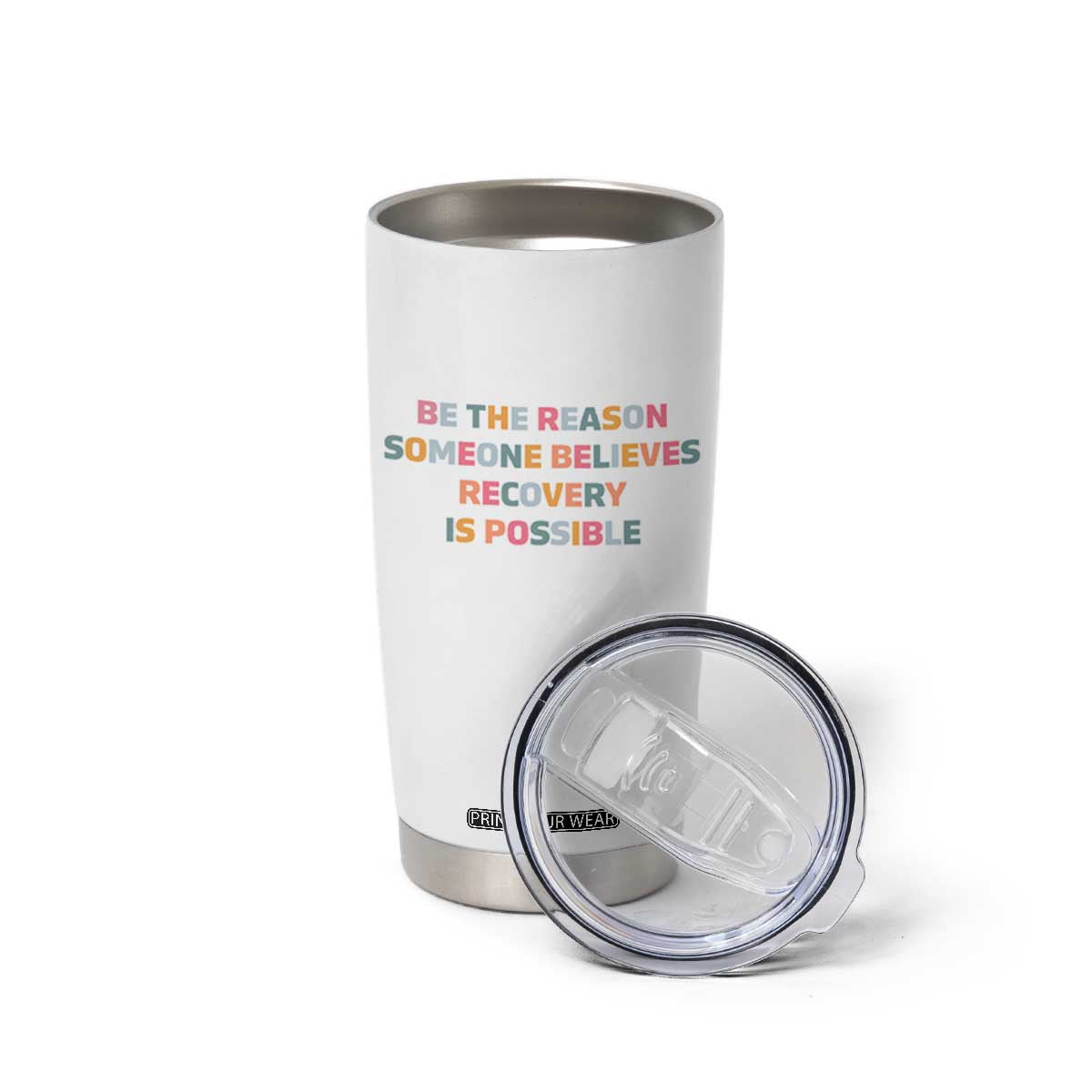 Be The Reason Someone Believes Recovery Is Possible Graphic Tumbler Cup TS10 Print Your Wear