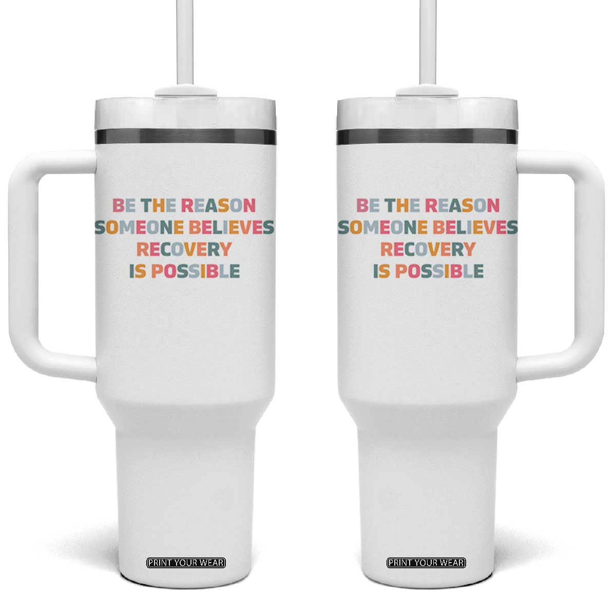 Be The Reason Someone Believes Recovery Is Possible Graphic Tumbler With Handle TS10 One Size: 40 oz White Print Your Wear