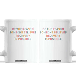 Be The Reason Someone Believes Recovery Is Possible Graphic Coffee Mug TS10 White Print Your Wear