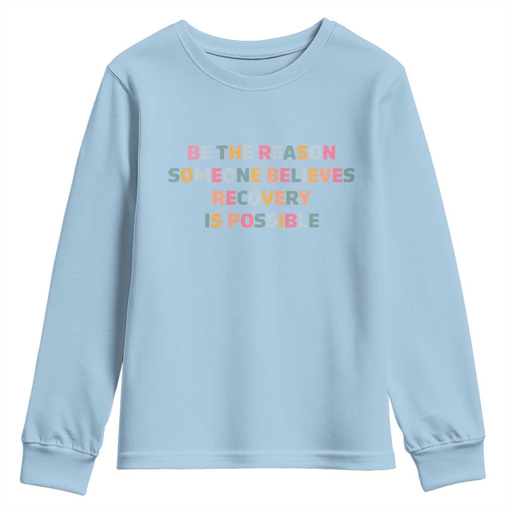 Be The Reason Someone Believes Recovery Is Possible Graphic Youth Sweatshirt TS10 Light Blue Print Your Wear