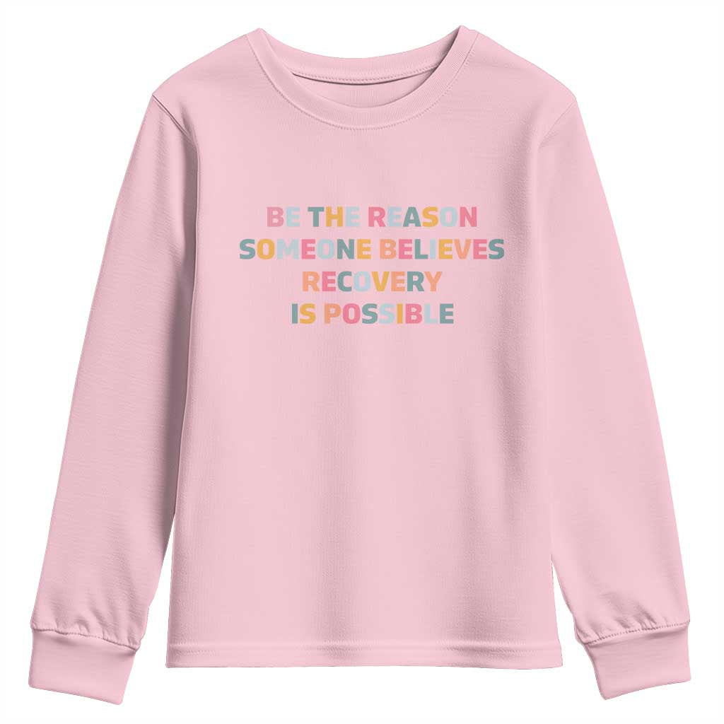 Be The Reason Someone Believes Recovery Is Possible Graphic Youth Sweatshirt TS10 Light Pink Print Your Wear