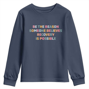 Be The Reason Someone Believes Recovery Is Possible Graphic Youth Sweatshirt TS10 Navy Print Your Wear