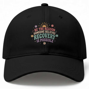 Be The Reason Someone Believes Recovery Is Possible Graphic Baseball Cap Groovy Graphic TS10 Print Your Wear