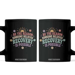 Be The Reason Someone Believes Recovery Is Possible Graphic Coffee Mug Groovy Graphic TS10 Black Print Your Wear