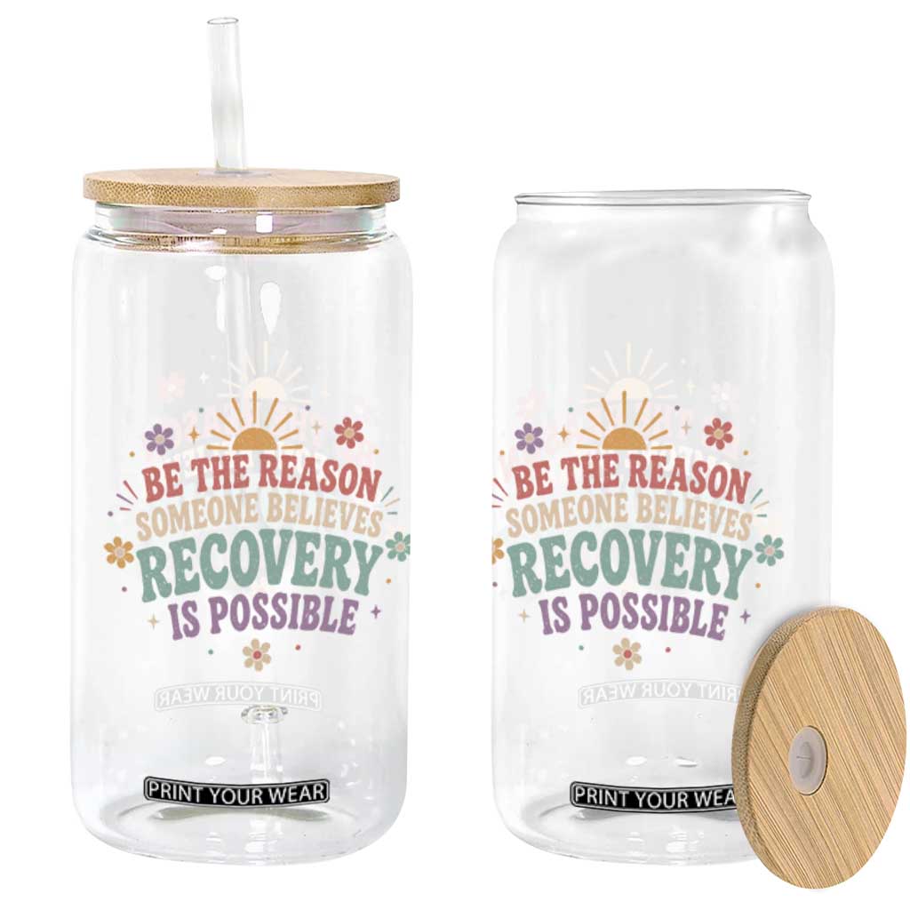 Be The Reason Someone Believes Recovery Is Possible Graphic Glass Can Groovy Graphic TS10 Print Your Wear