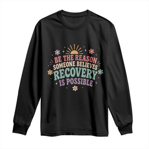 Be The Reason Someone Believes Recovery Is Possible Graphic Long Sleeve Shirt Groovy Graphic TS10 Black Print Your Wear