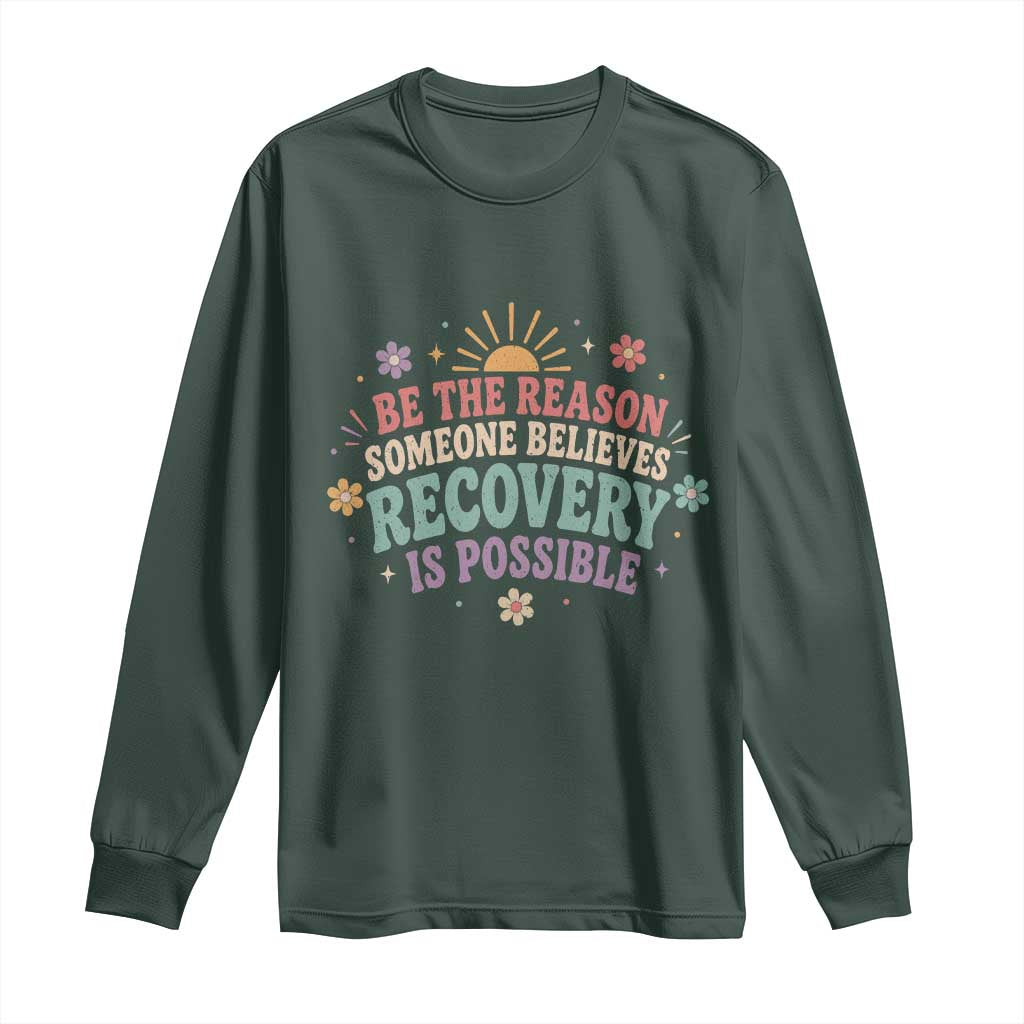 Be The Reason Someone Believes Recovery Is Possible Graphic Long Sleeve Shirt Groovy Graphic TS10 Dark Forest Green Print Your Wear