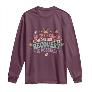 Be The Reason Someone Believes Recovery Is Possible Graphic Long Sleeve Shirt Groovy Graphic TS10 Maroon Print Your Wear