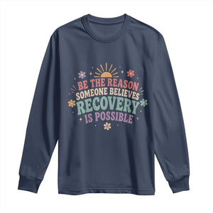 Be The Reason Someone Believes Recovery Is Possible Graphic Long Sleeve Shirt Groovy Graphic TS10 Navy Print Your Wear