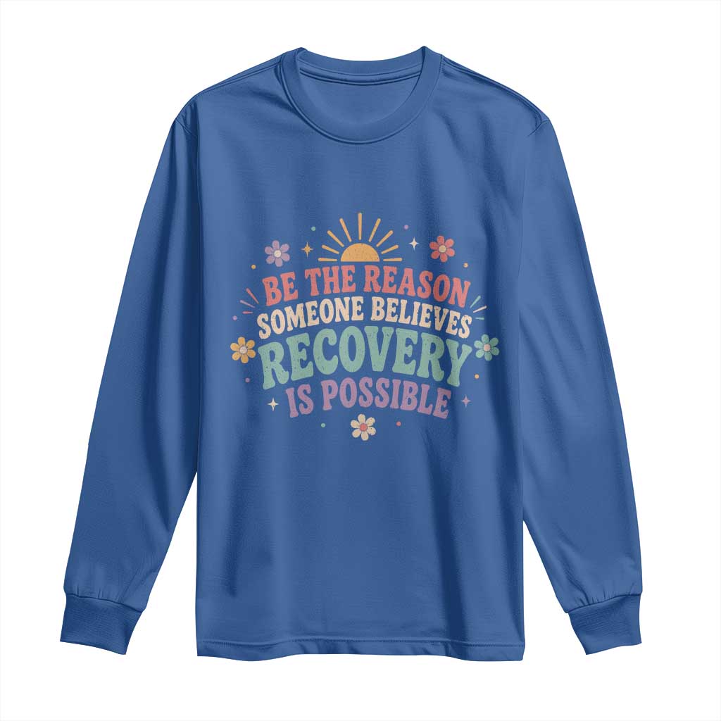 Be The Reason Someone Believes Recovery Is Possible Graphic Long Sleeve Shirt Groovy Graphic TS10 Royal Blue Print Your Wear