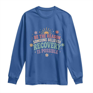 Be The Reason Someone Believes Recovery Is Possible Graphic Long Sleeve Shirt Groovy Graphic TS10 Royal Blue Print Your Wear