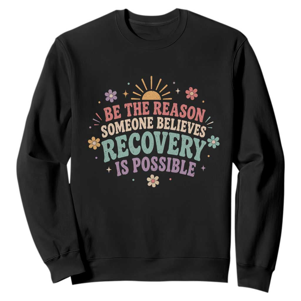 Be The Reason Someone Believes Recovery Is Possible Graphic Sweatshirt Groovy Graphic TS10 Black Print Your Wear