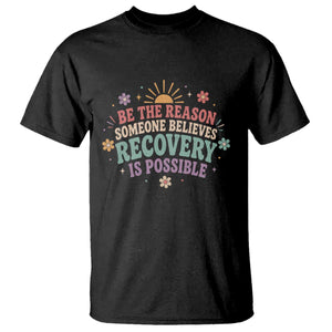 Be The Reason Someone Believes Recovery Is Possible Graphic T Shirt Groovy Graphic TS10 Black Print Your Wear