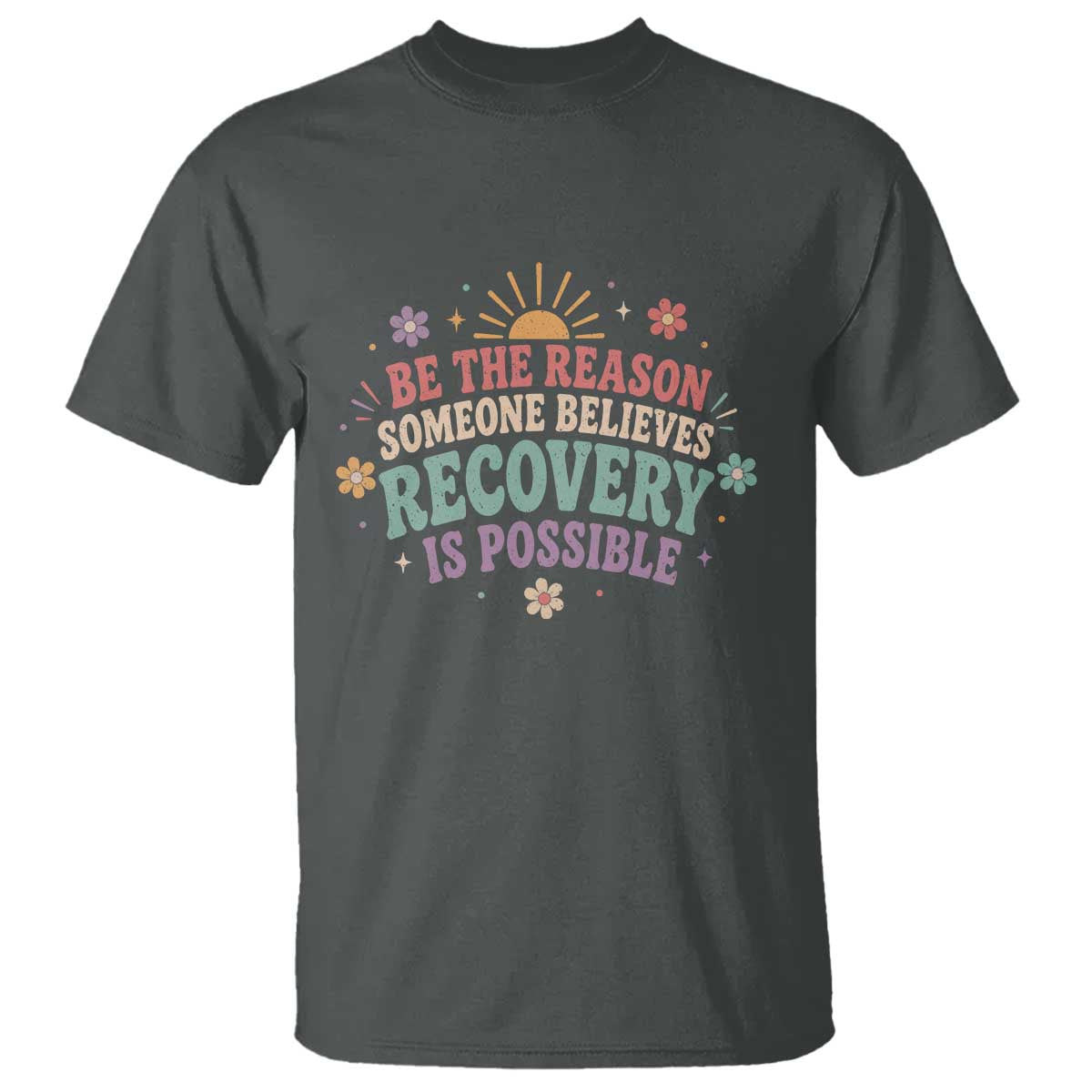 Be The Reason Someone Believes Recovery Is Possible Graphic T Shirt Groovy Graphic TS10 Dark Heather Print Your Wear