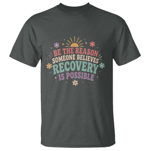 Be The Reason Someone Believes Recovery Is Possible Graphic T Shirt Groovy Graphic TS10 Dark Heather Print Your Wear