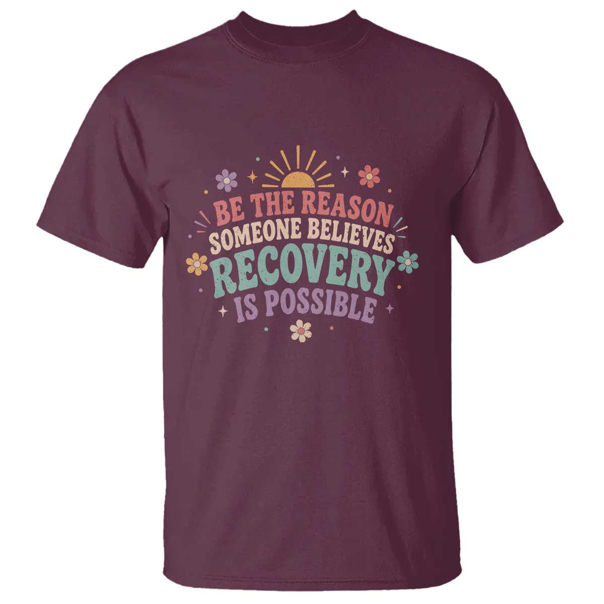 Be The Reason Someone Believes Recovery Is Possible Graphic T Shirt Groovy Graphic TS10 Maroon Print Your Wear