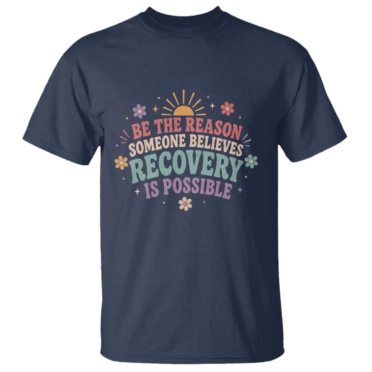 Be The Reason Someone Believes Recovery Is Possible Graphic T Shirt Groovy Graphic TS10 Navy Print Your Wear