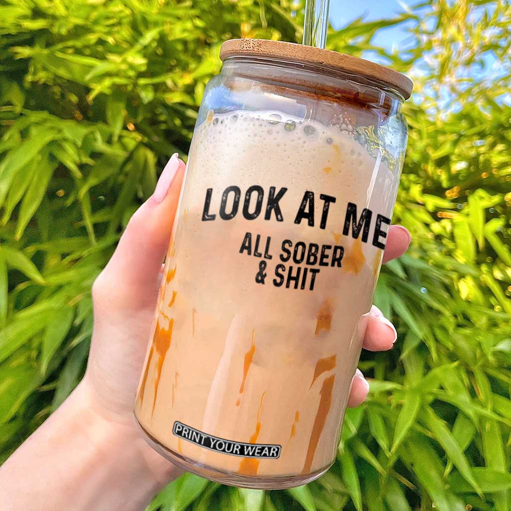 Recovery Sobriety Glass Can Look At Me All Sober And Shit Funny Addiction Recovery Gifts TS10 White Print Your Wear