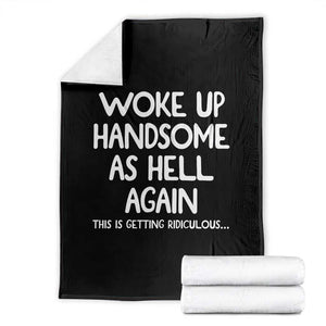 Woke Up Handsome Again Funny Confidence Quote Throw Blanket