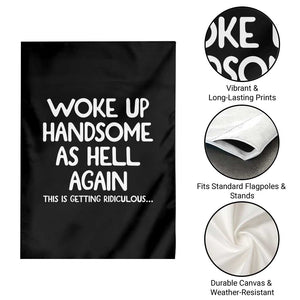 Woke Up Handsome Again Funny Confidence Quote Garden Flag