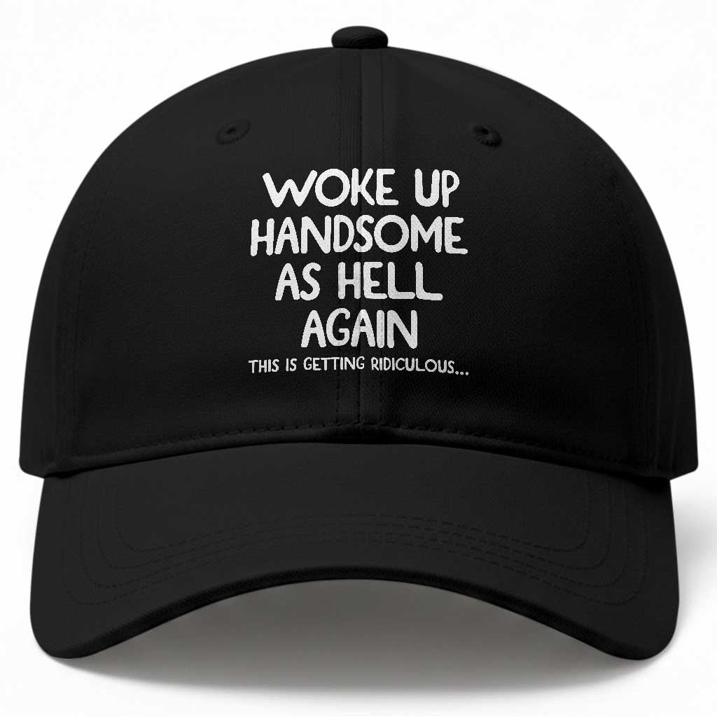 Woke Up Handsome Again Funny Confidence Quote Baseball Cap