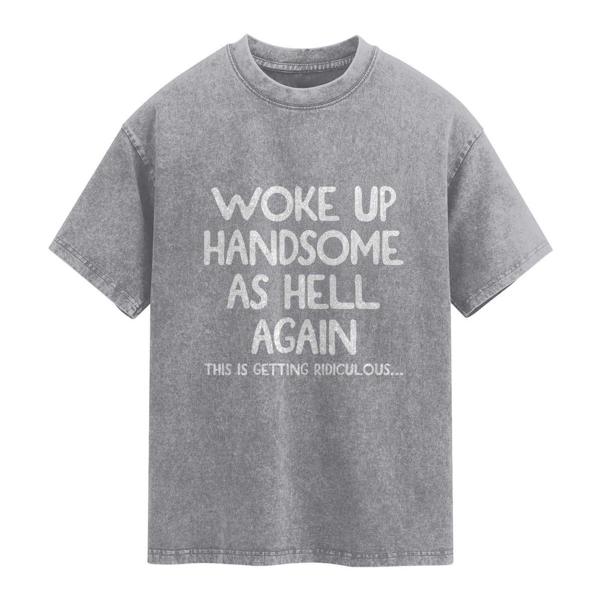 Woke Up Handsome Again Funny Confidence Quote Washed Cotton T-Shirt