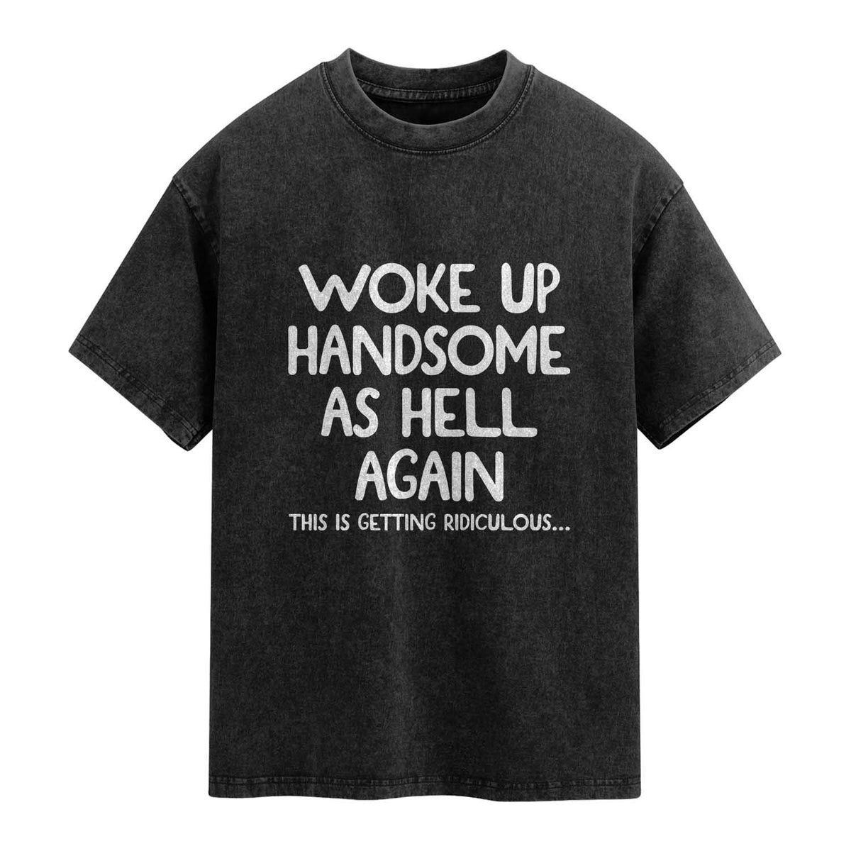 Woke Up Handsome Again Funny Confidence Quote Washed Cotton T-Shirt