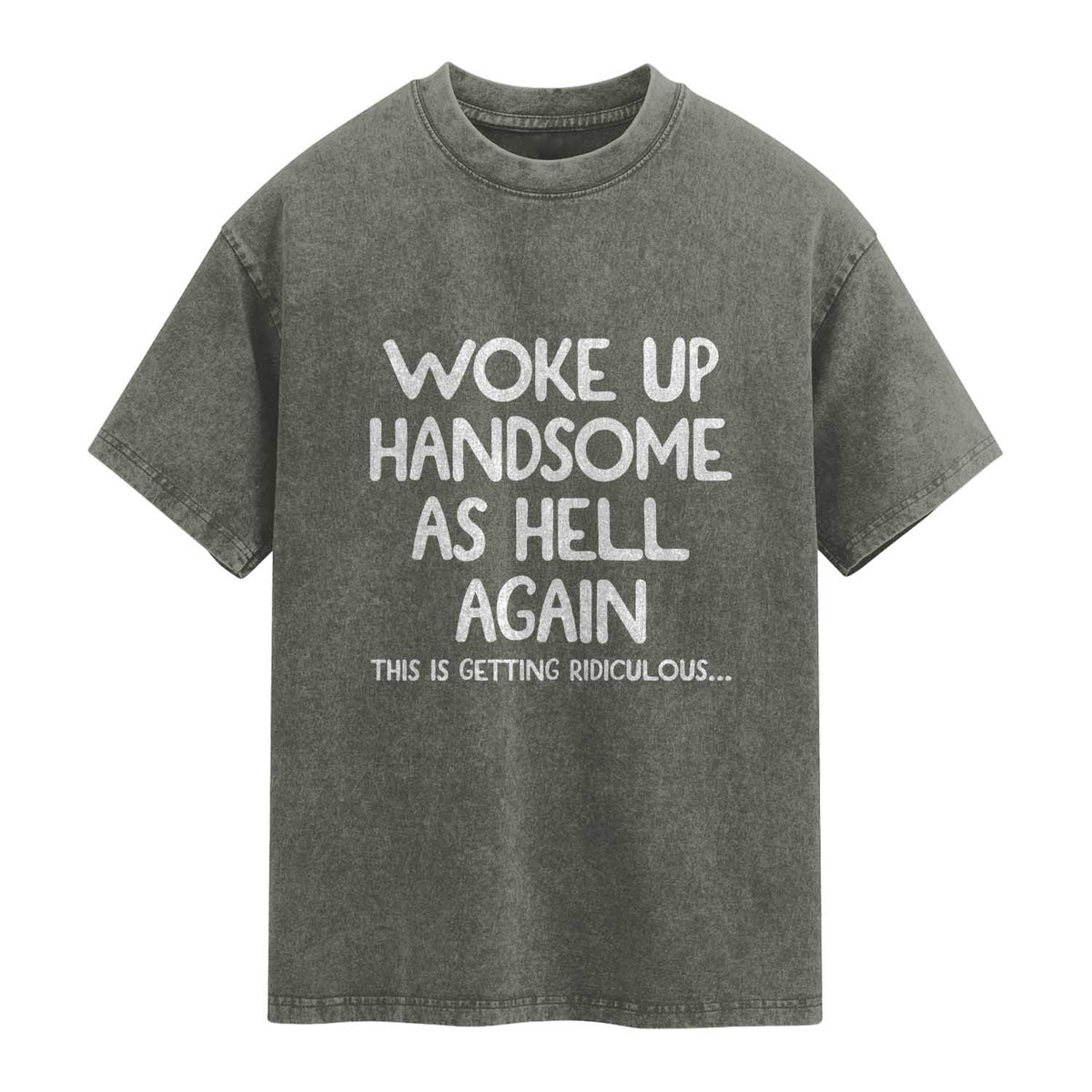 Woke Up Handsome Again Funny Confidence Quote Washed Cotton T-Shirt