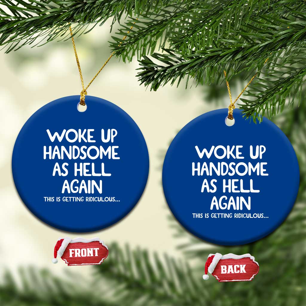 Woke Up Handsome Again Funny Confidence Quote Ceramic Ornament