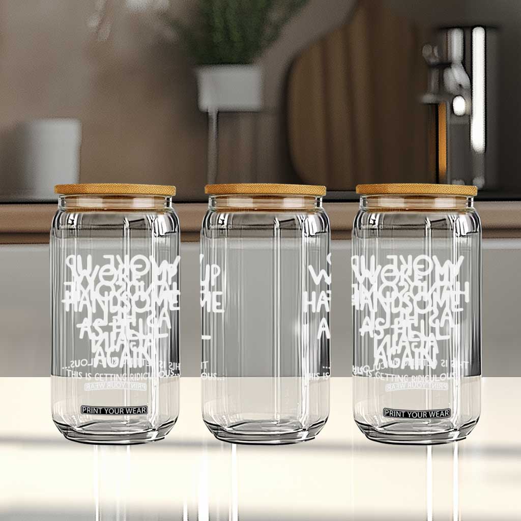Woke Up Handsome Again Funny Confidence Quote Glass Can