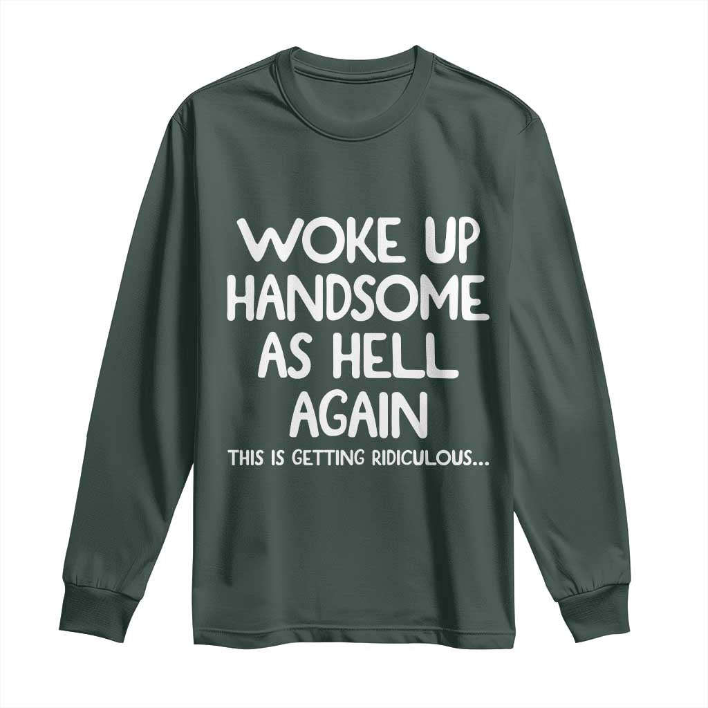 Woke Up Handsome Again Funny Confidence Quote Long Sleeve Shirt
