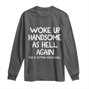 Woke Up Handsome Again Funny Confidence Quote Long Sleeve Shirt
