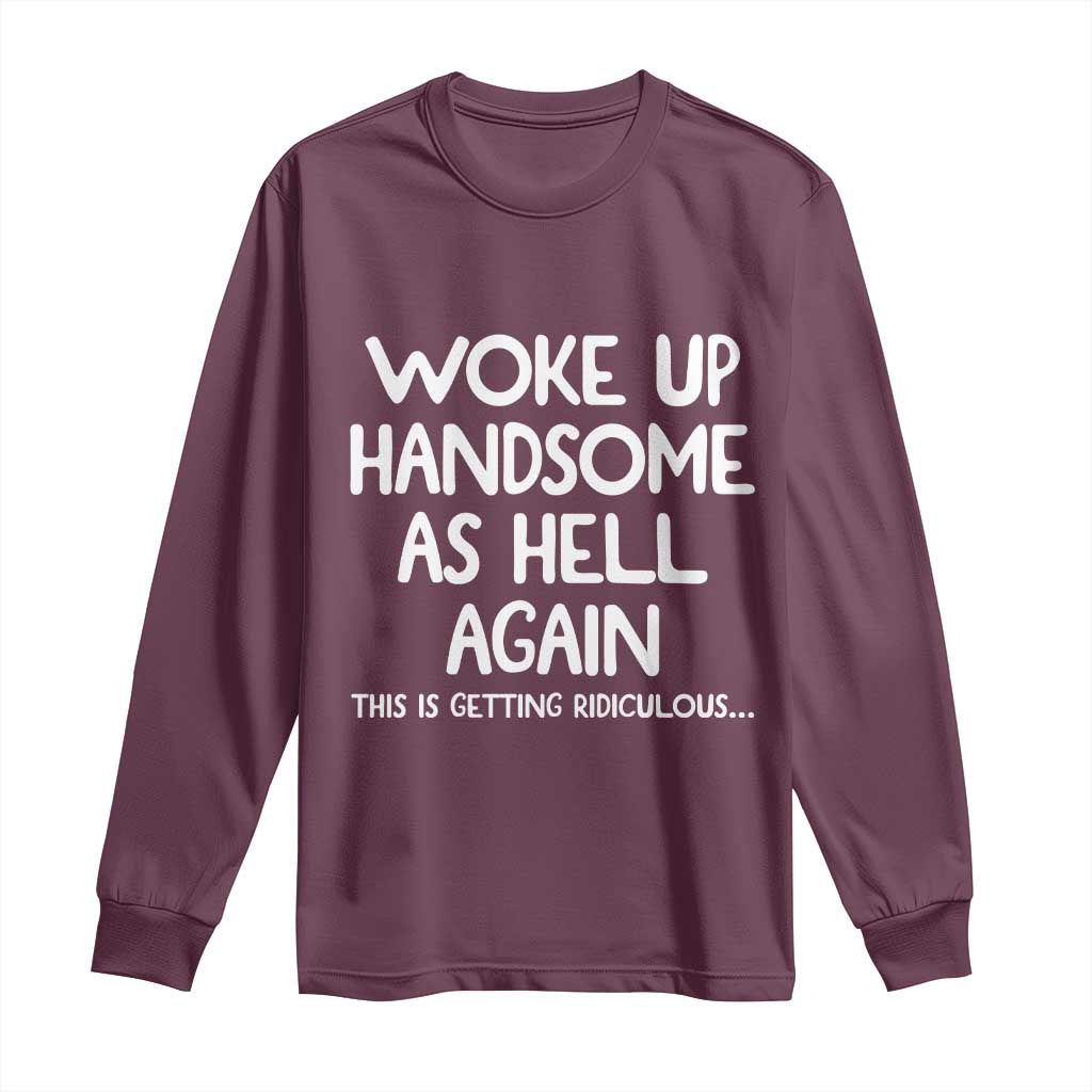 Woke Up Handsome Again Funny Confidence Quote Long Sleeve Shirt