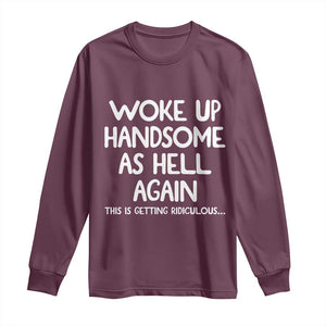Woke Up Handsome Again Funny Confidence Quote Long Sleeve Shirt