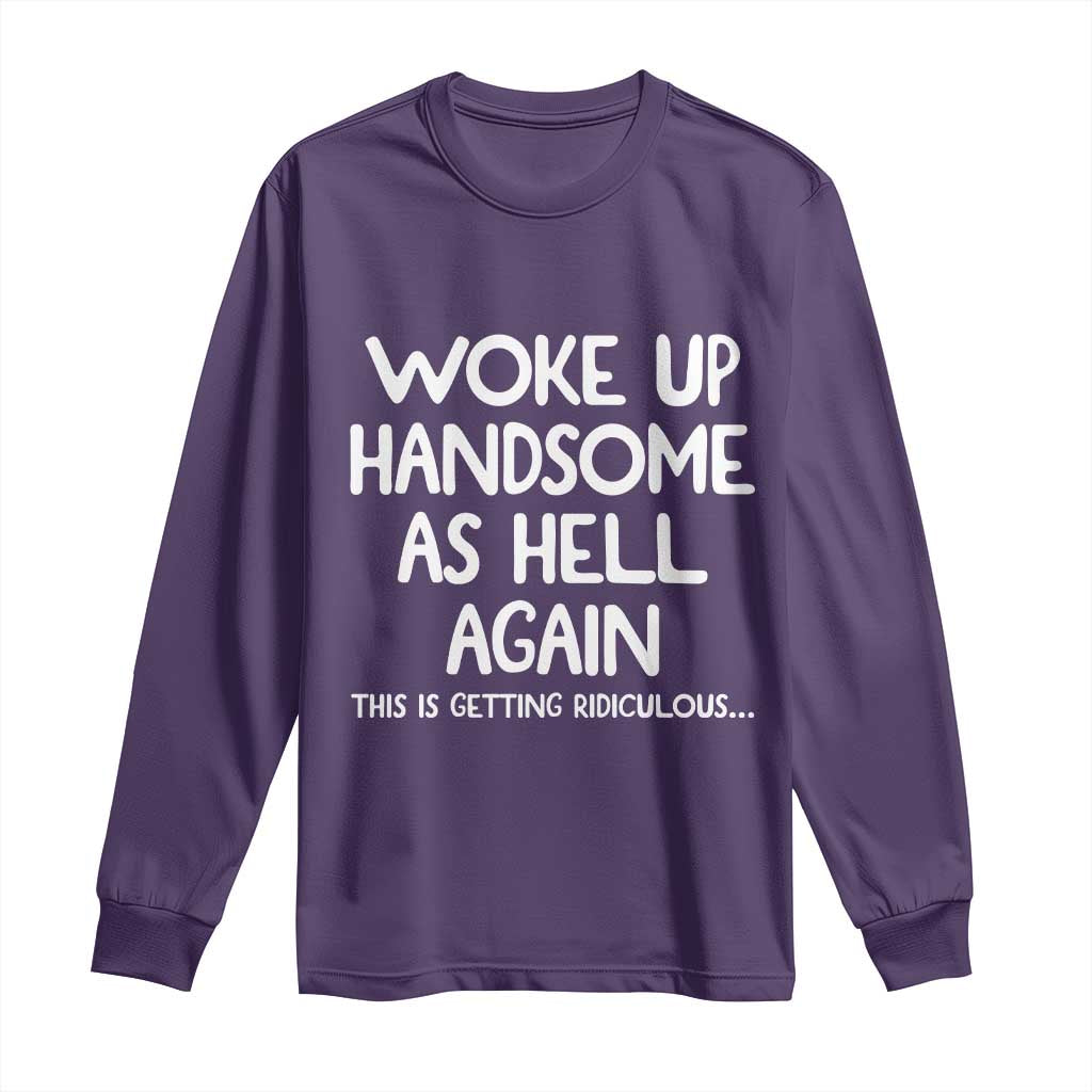 Woke Up Handsome Again Funny Confidence Quote Long Sleeve Shirt