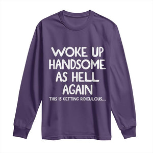 Woke Up Handsome Again Funny Confidence Quote Long Sleeve Shirt