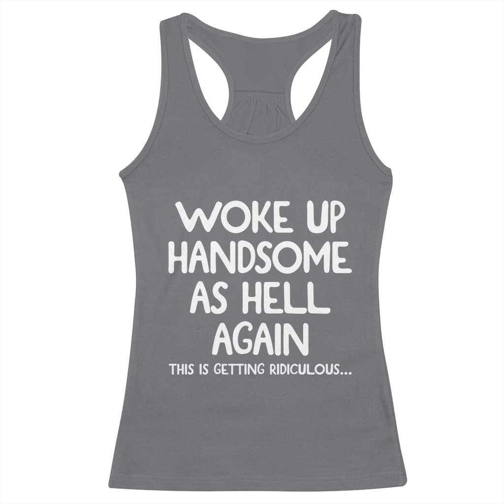 Woke Up Handsome Again Funny Confidence Quote Racerback Tank Top