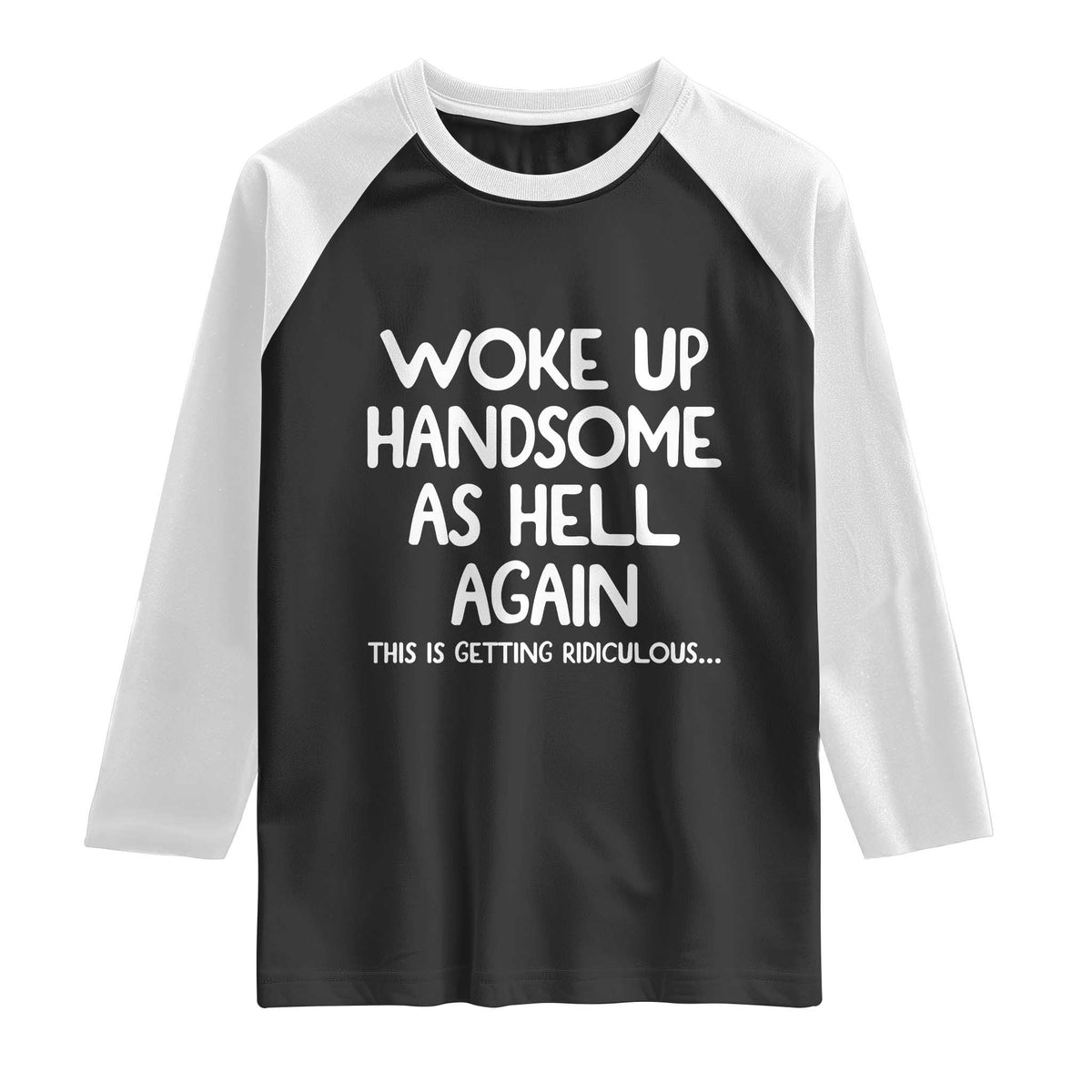 Woke Up Handsome Again Funny Confidence Quote Raglan Shirt